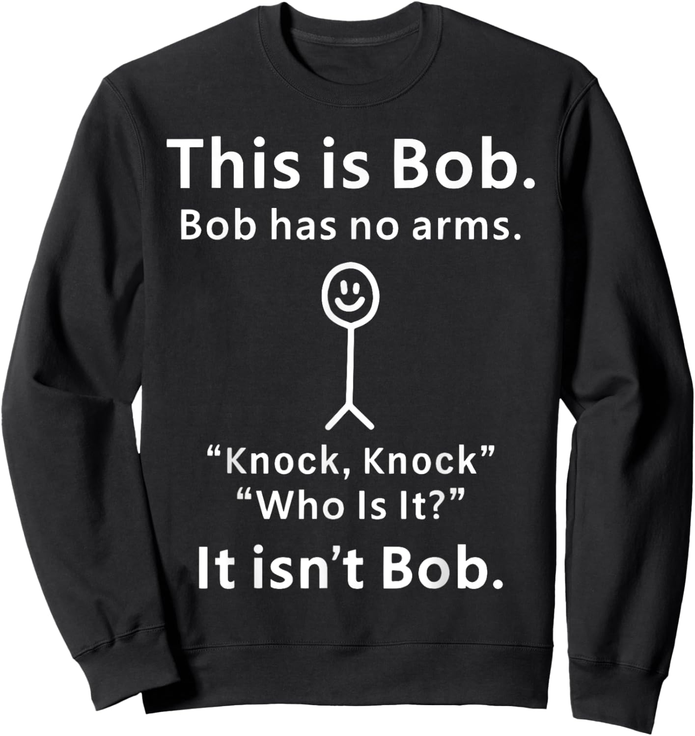 This Is Bob Bob Has No Arms Knock Who Is It It isn't Bob Sweatshirt - Sweatshirt | Black