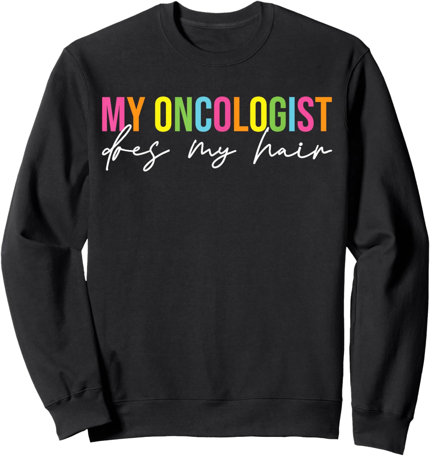 My Oncologist Does My Hair Chemotherapy Cancer Patient Joke Sweatshirt - Sweatshirt | Black