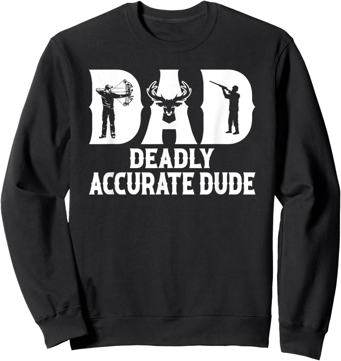 Funny Deer Hunting DAD Deadly Accurate Dude Cool Fathers Day Sweatshirt - Sweatshirt | Black