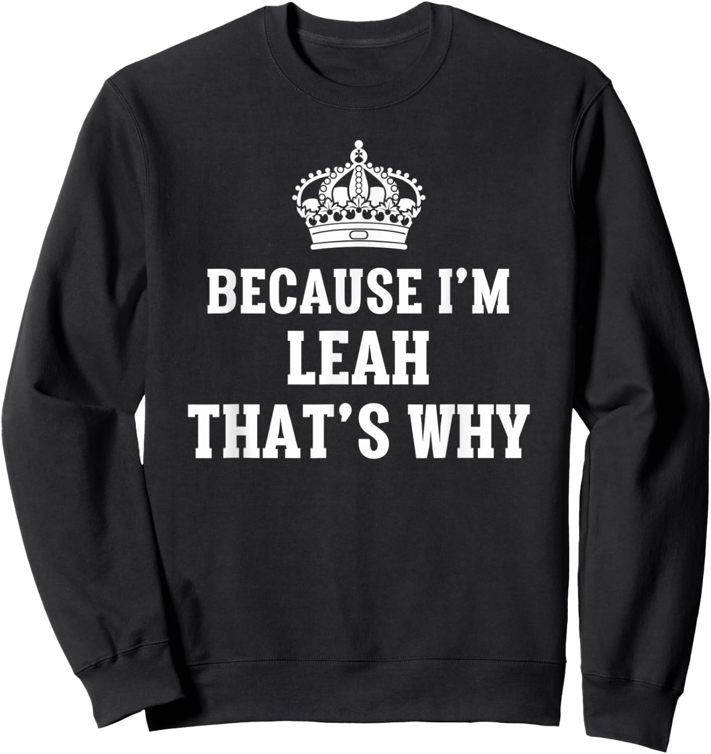 Because I'm Leah That's Why Funny Leah Sweatshirt - Sweatshirt | Black