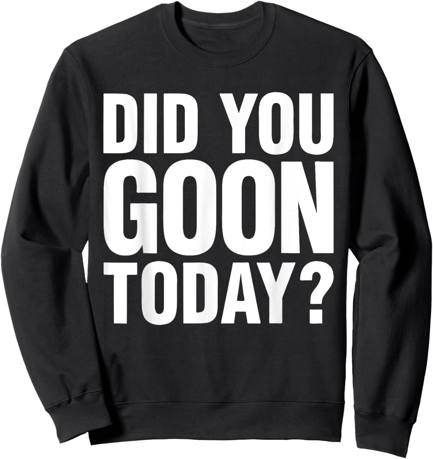 Did You Goon Today Funny Humor Quote , Small, Black Sweatshirt - Sweatshirt | Black