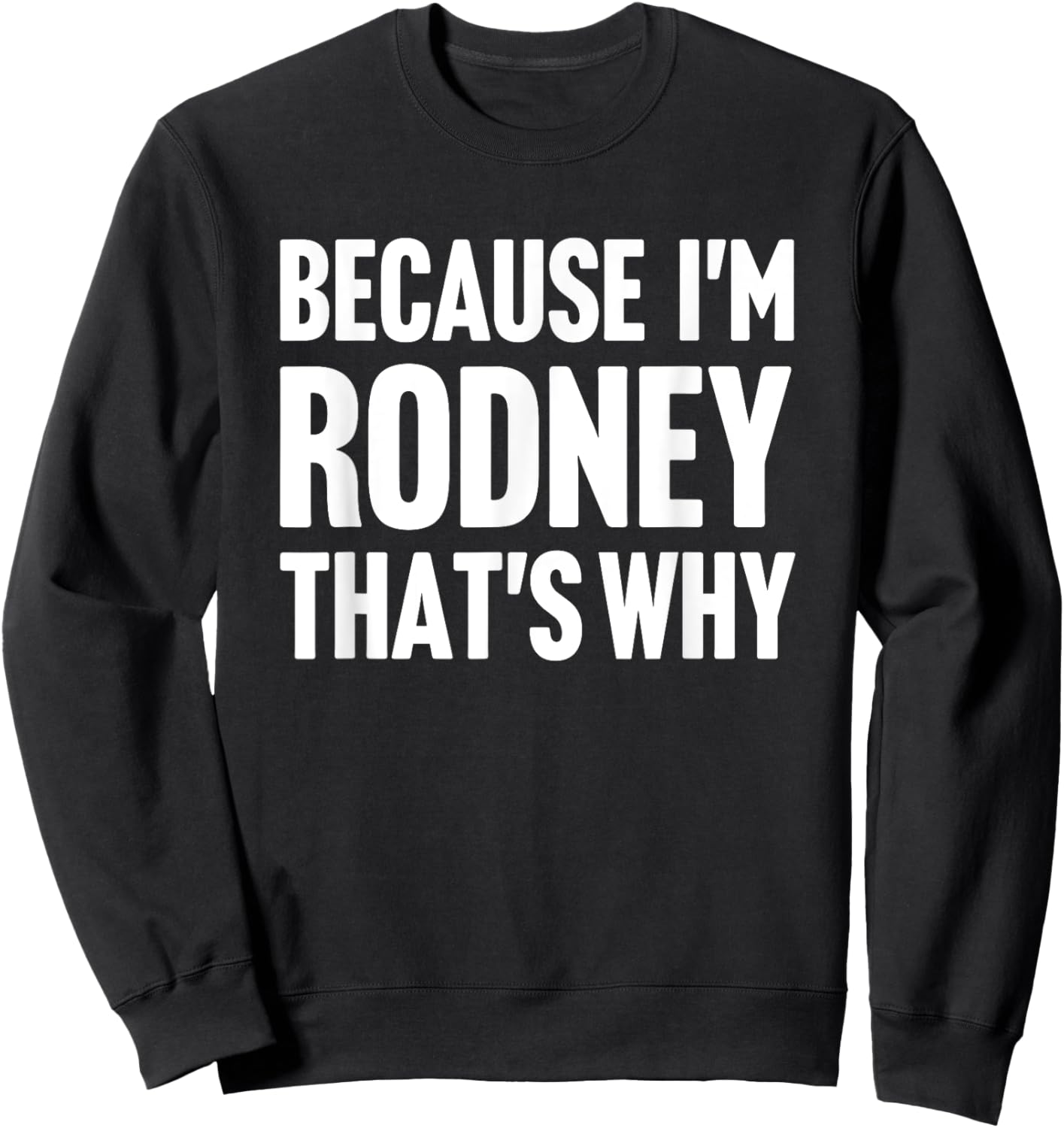 Because I'm Rodney That's Why Am Personalized Name Sweatshirt - Sweatshirt | Black