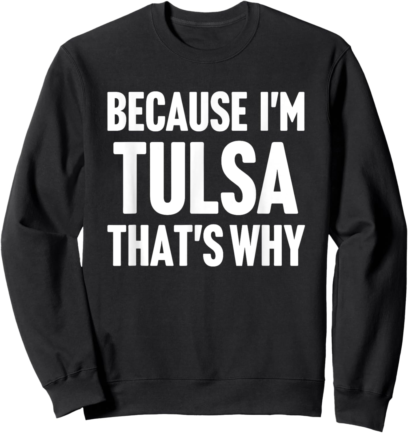 Because I'm Tulsa That's Why Am Personalized Name Sweatshirt - Sweatshirt | Black