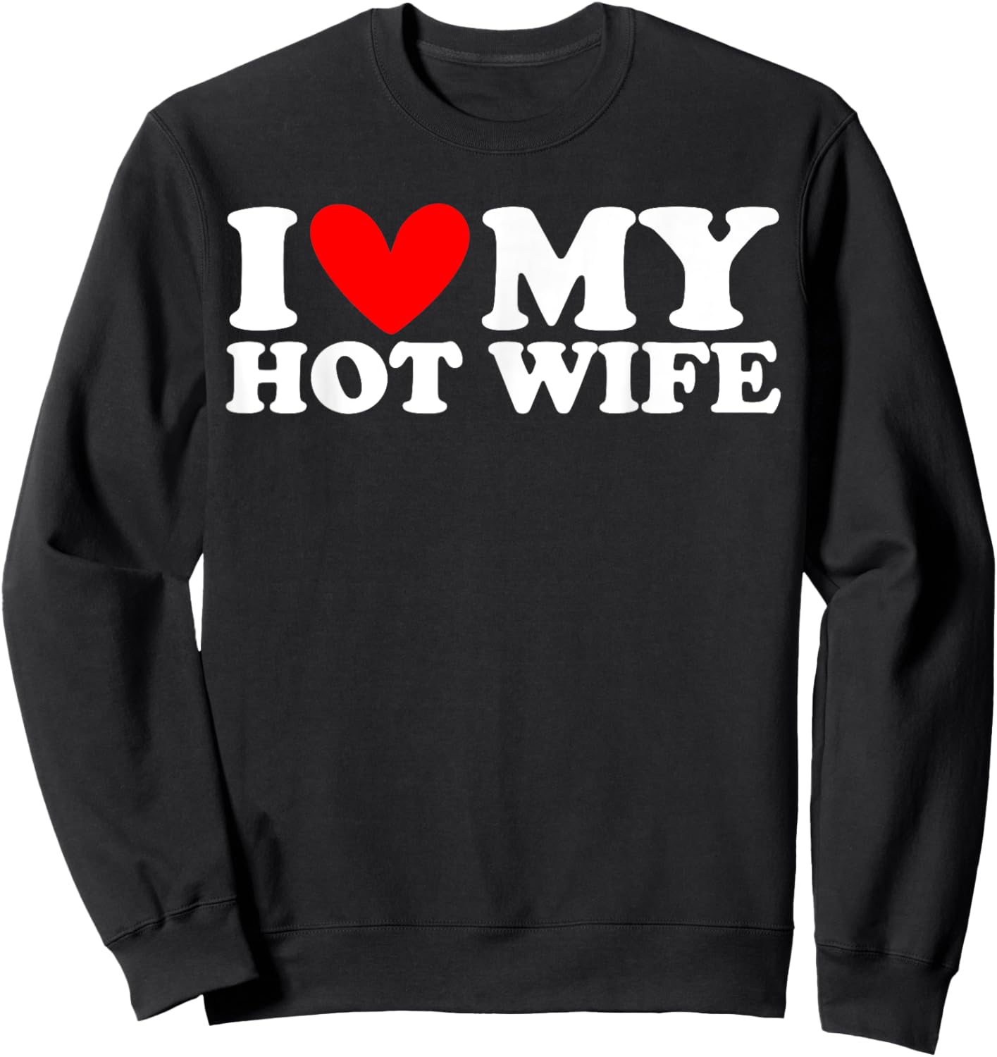 I Love My Hot Wife I Heart My Hot Wife Sweatshirt - Sweatshirt | Black