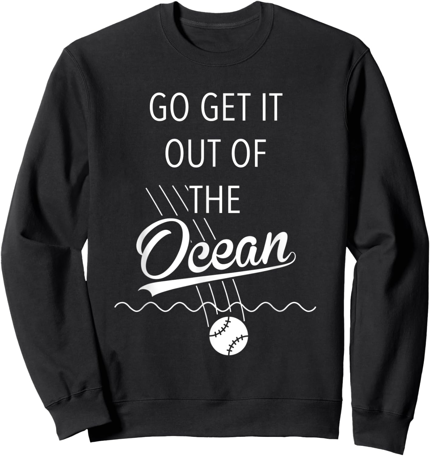 Go Get It Out of the Ocean Shirt Funny Baseball Homerun Sweatshirt - Sweatshirt | Black
