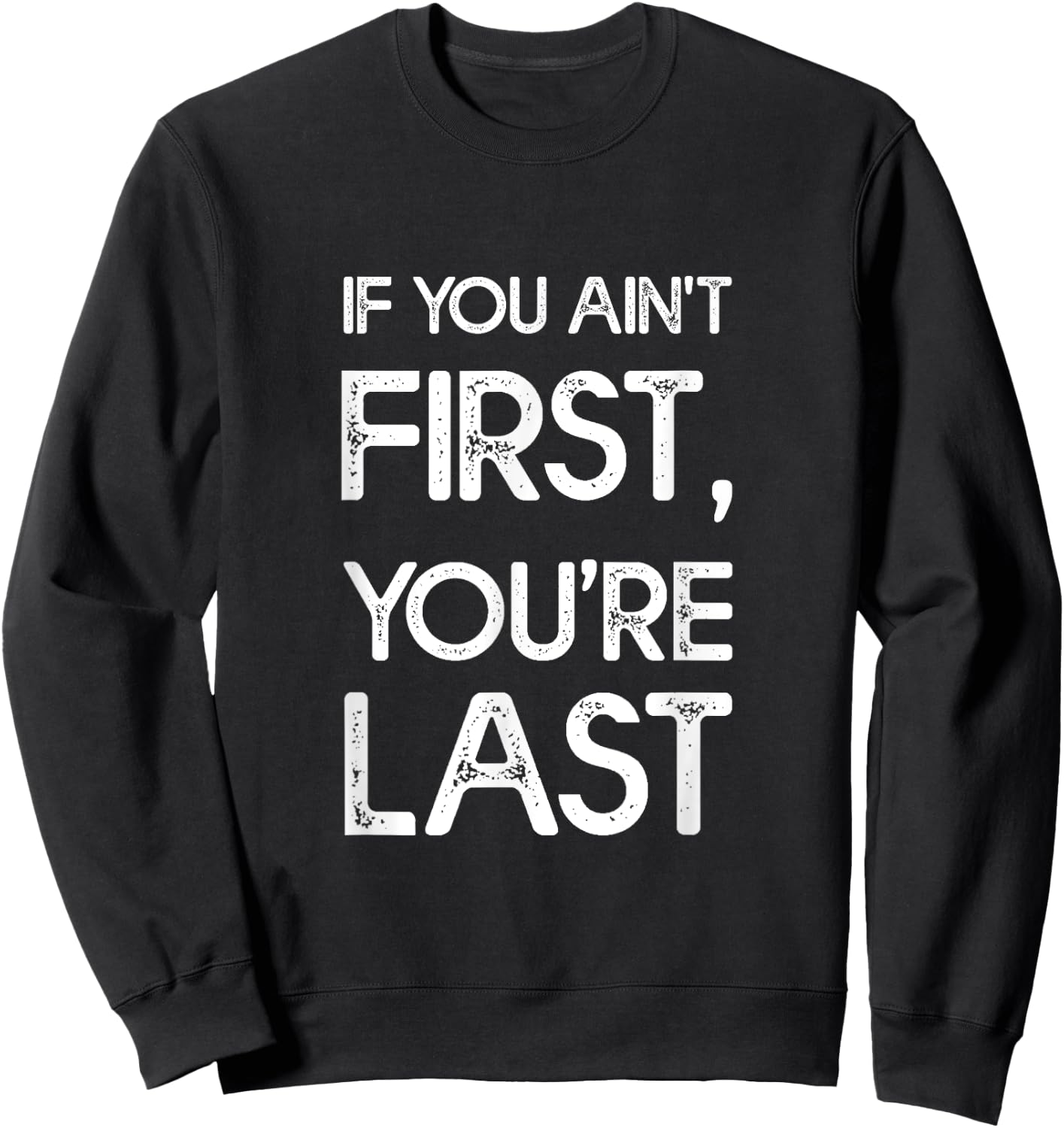 If You Ain't First, You're Last Sweatshirt - Sweatshirt | Black