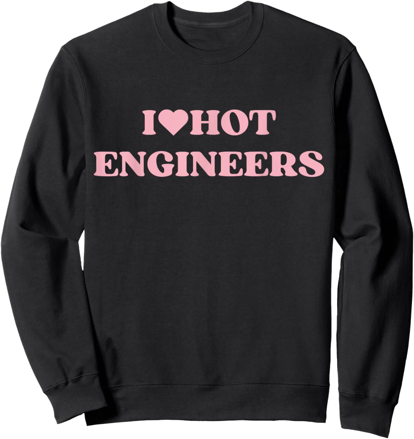 I Love Hot Engineers I Heart Hot Engineers Cute Design Sweatshirt - Sweatshirt | Black