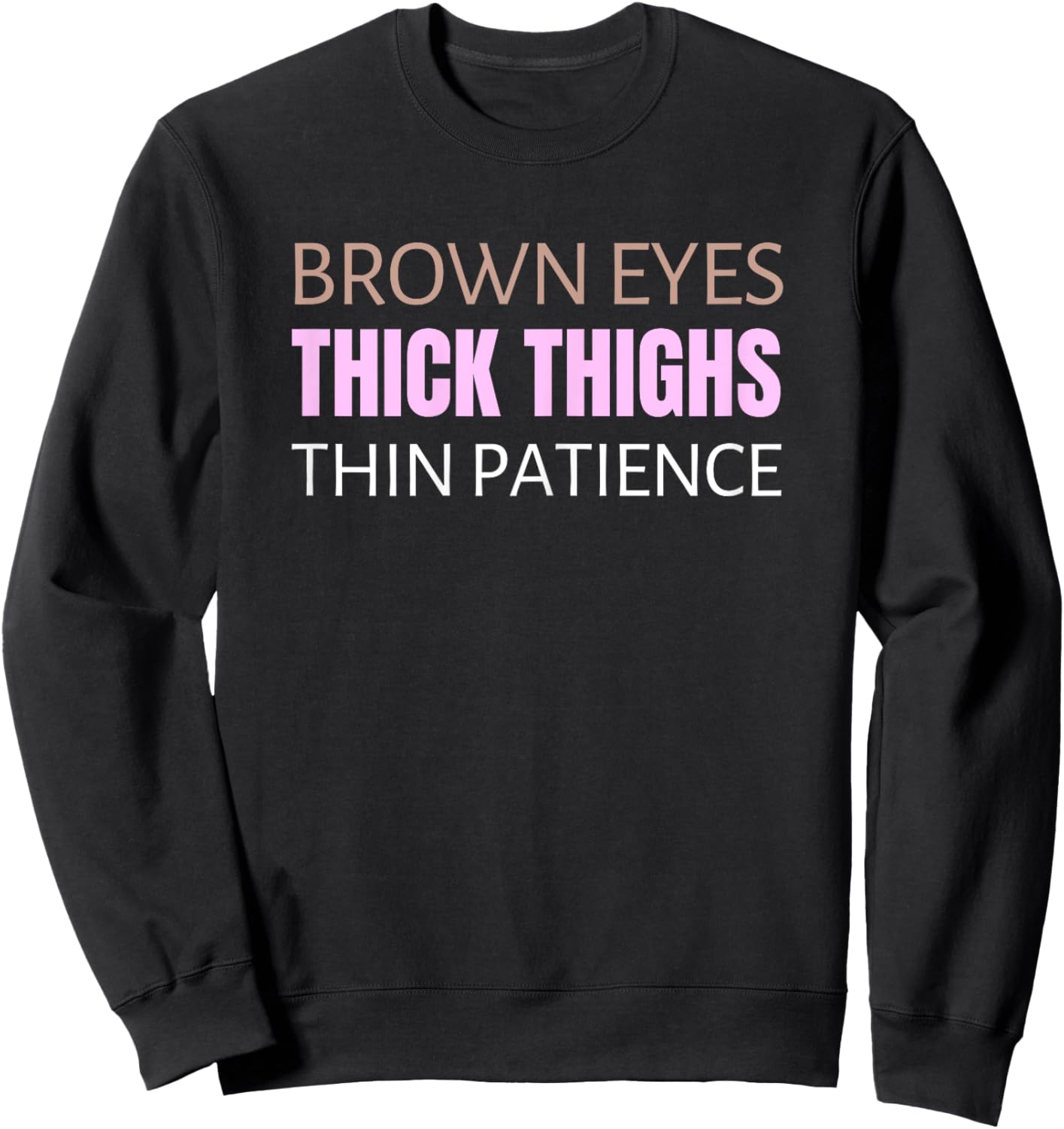 Brown Eyes Thick Thighs Thin Patience Feminism Humor Sweatshirt - Sweatshirt | Black