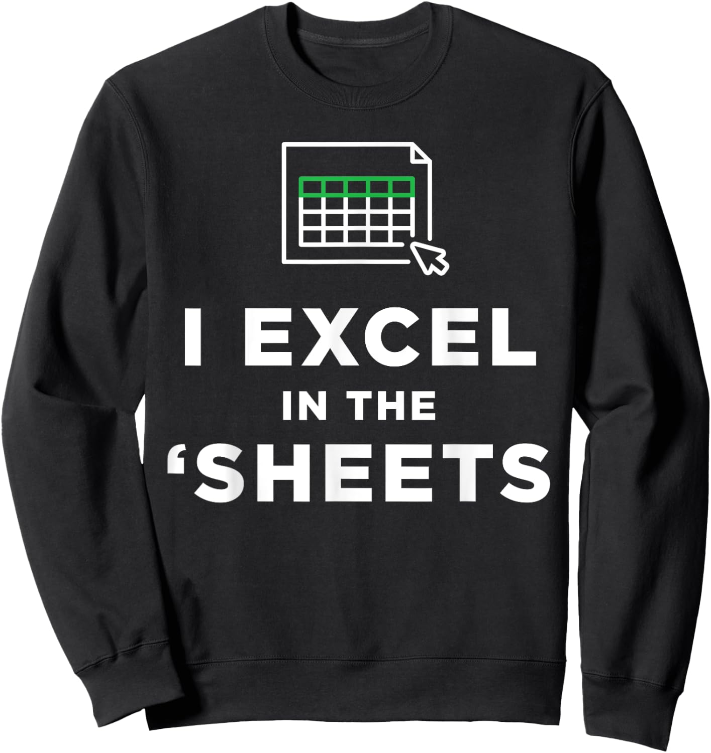 I Excel in the Sheets Spreadsheets Funny Computer Joke Sweatshirt - Sweatshirt | Black