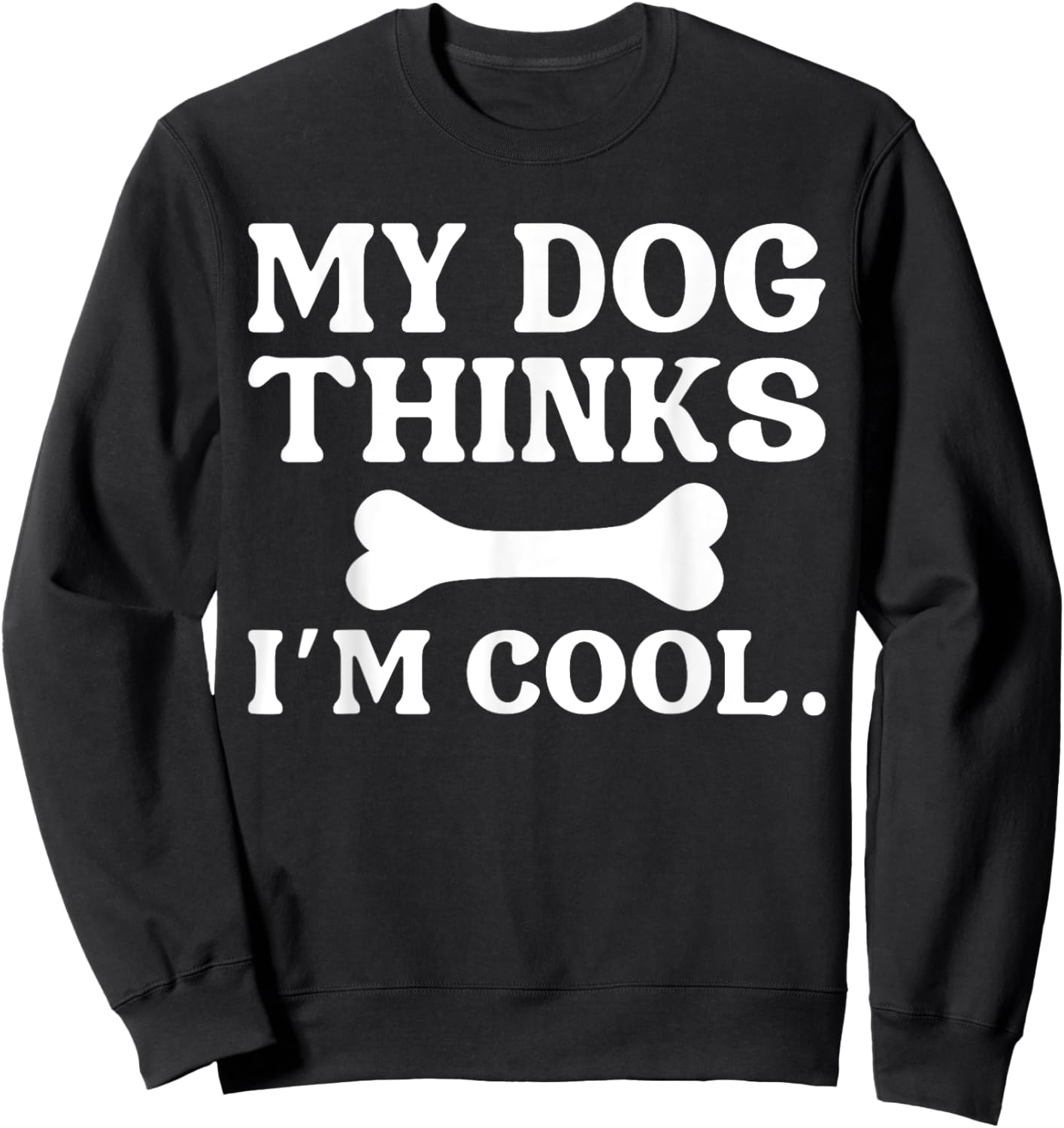 My Dog Thinks I'm Cool - Funny Dog Owner Women Kids Sweatshirt - Sweatshirt | Black