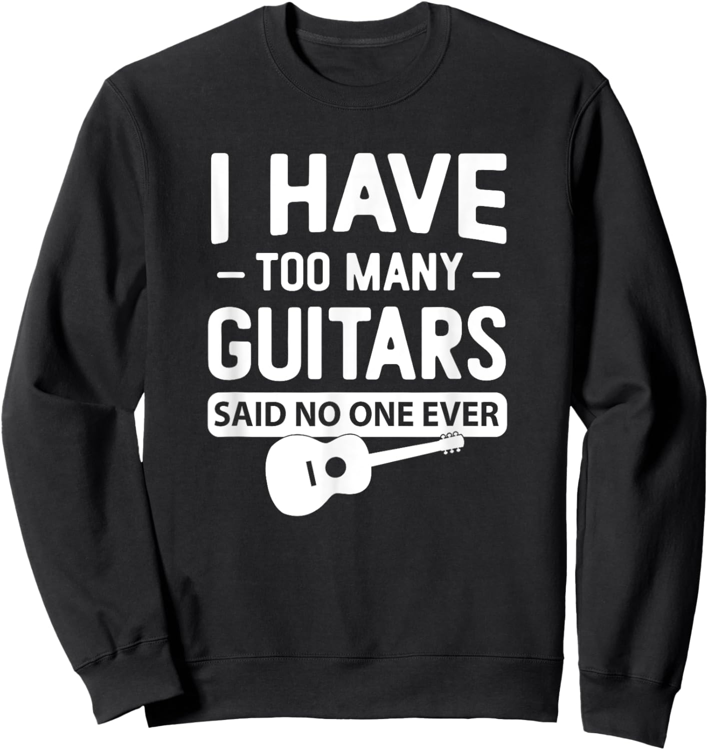 I Have Too Many Guitars Said No One Ever Funny Music Graphic Sweatshirt - Sweatshirt | Black