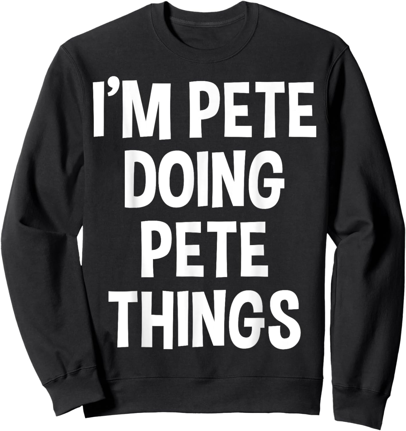 I'm Pete Doing Pete Things Funny Saying Sweatshirt - Sweatshirt | Black