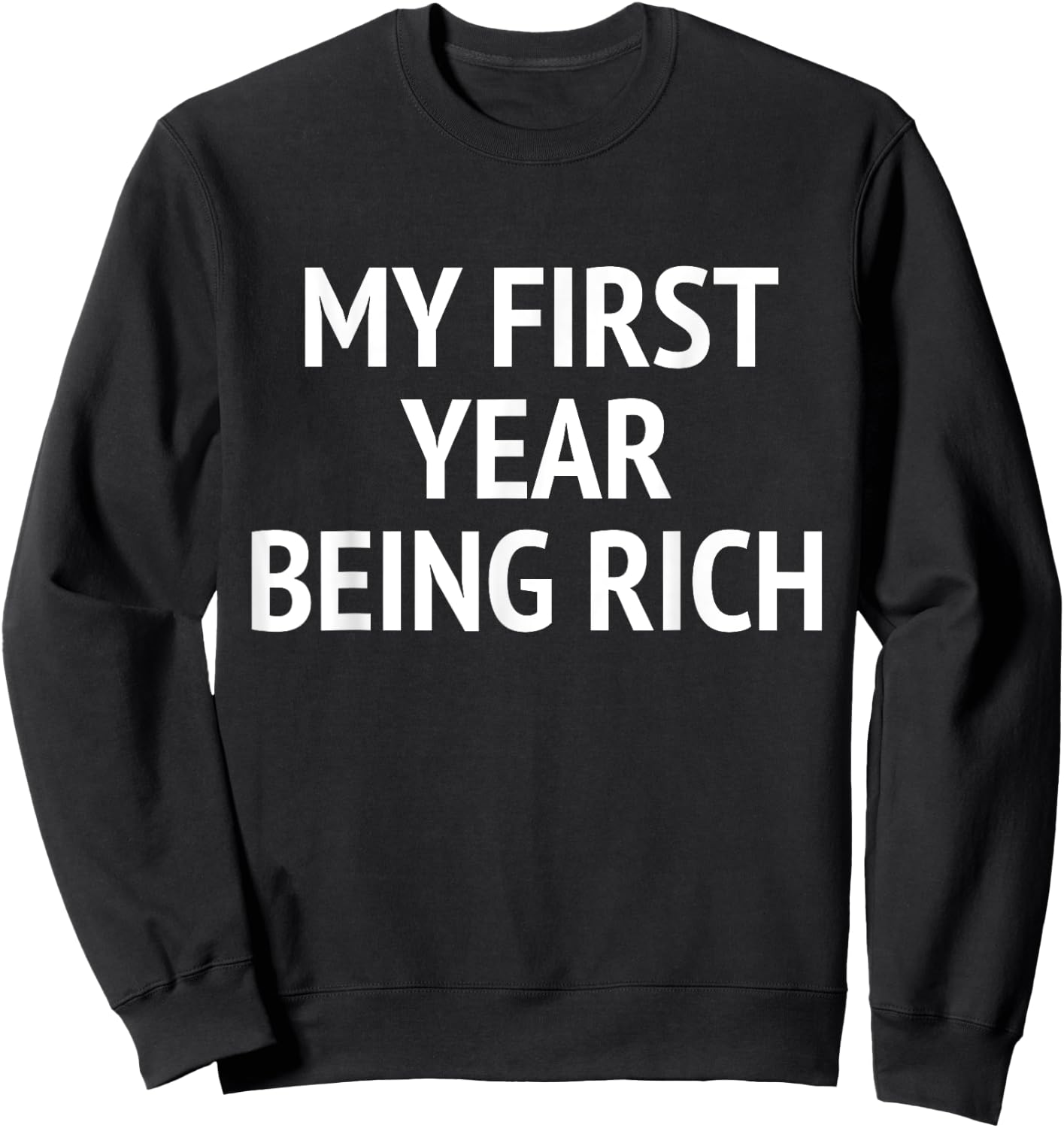 My First Year Being Rich Funny Humor Sweatshirt - Sweatshirt | Black