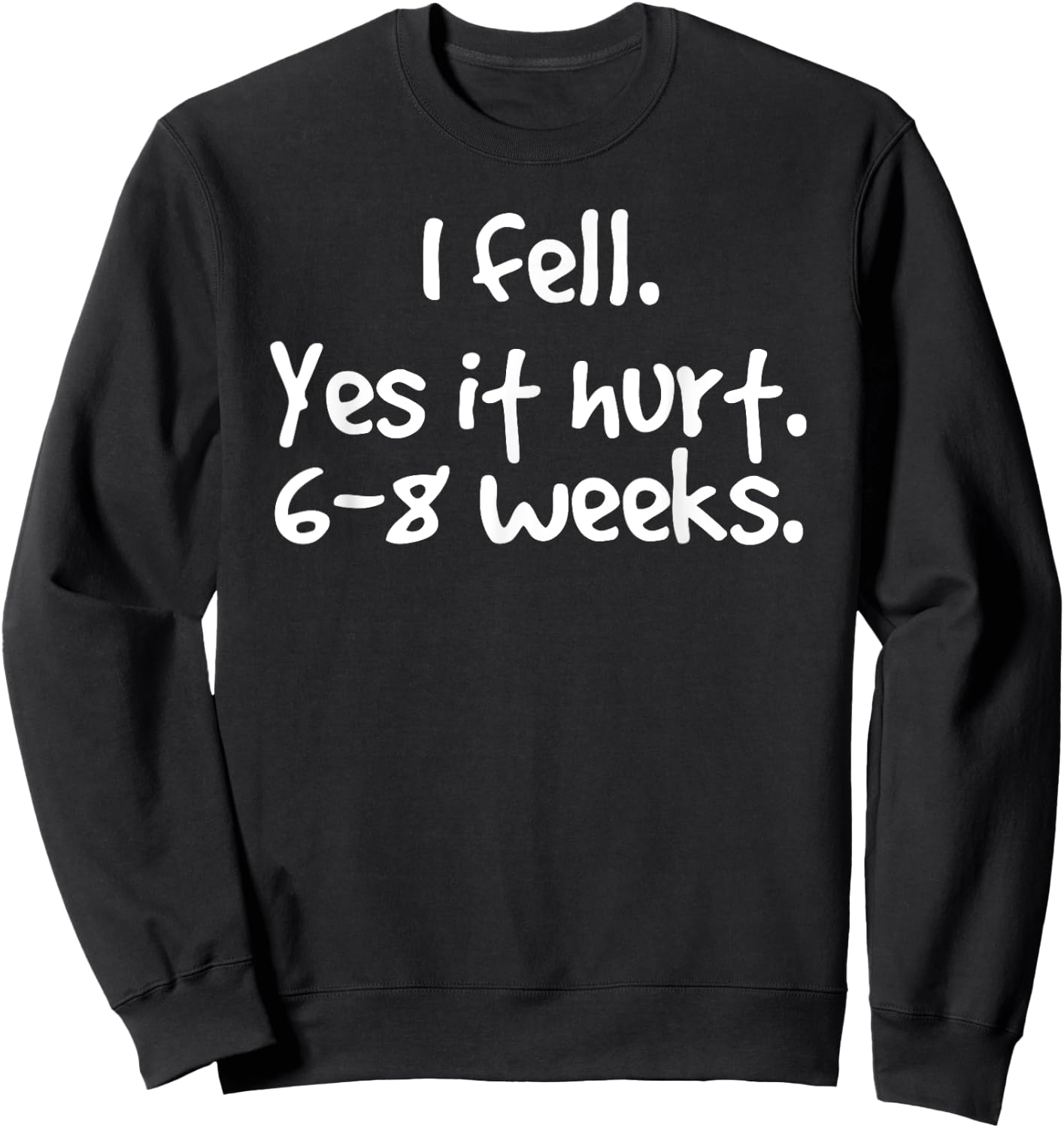 I FELL YES IT HURT 6-8 WEEKS Funny Broken Bone Arm Gift Sweatshirt - Sweatshirt | Black