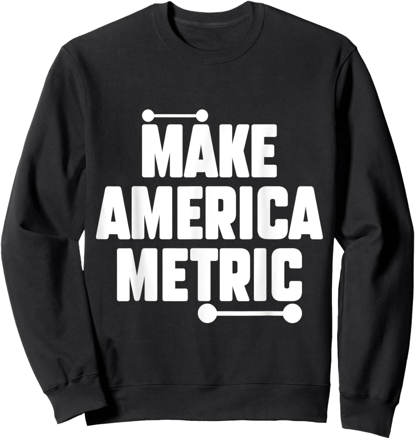Make America Metric Funny Metric System Sweatshirt - Sweatshirt | Black