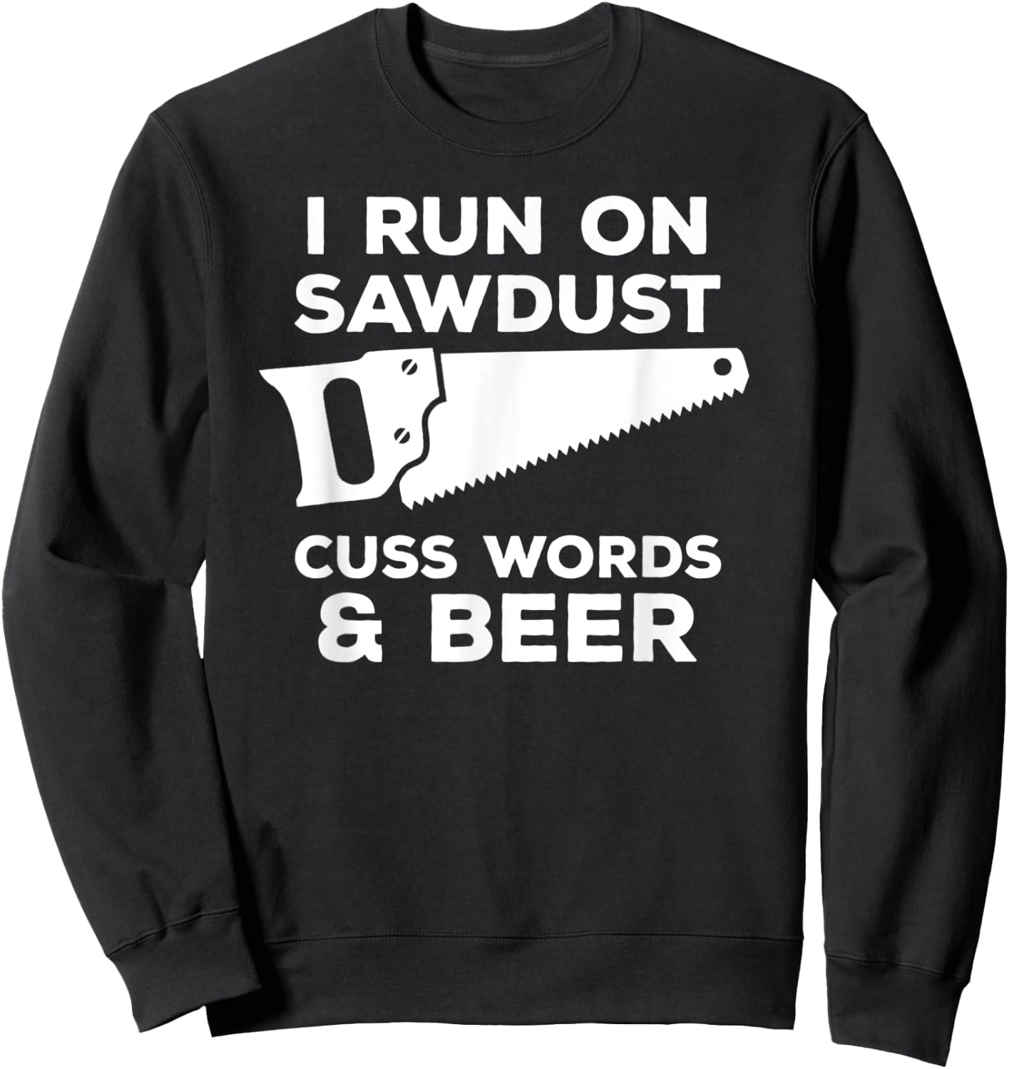 I run on sawdust cuss words & beer - Funny Carpenter Sweatshirt - Sweatshirt | Black