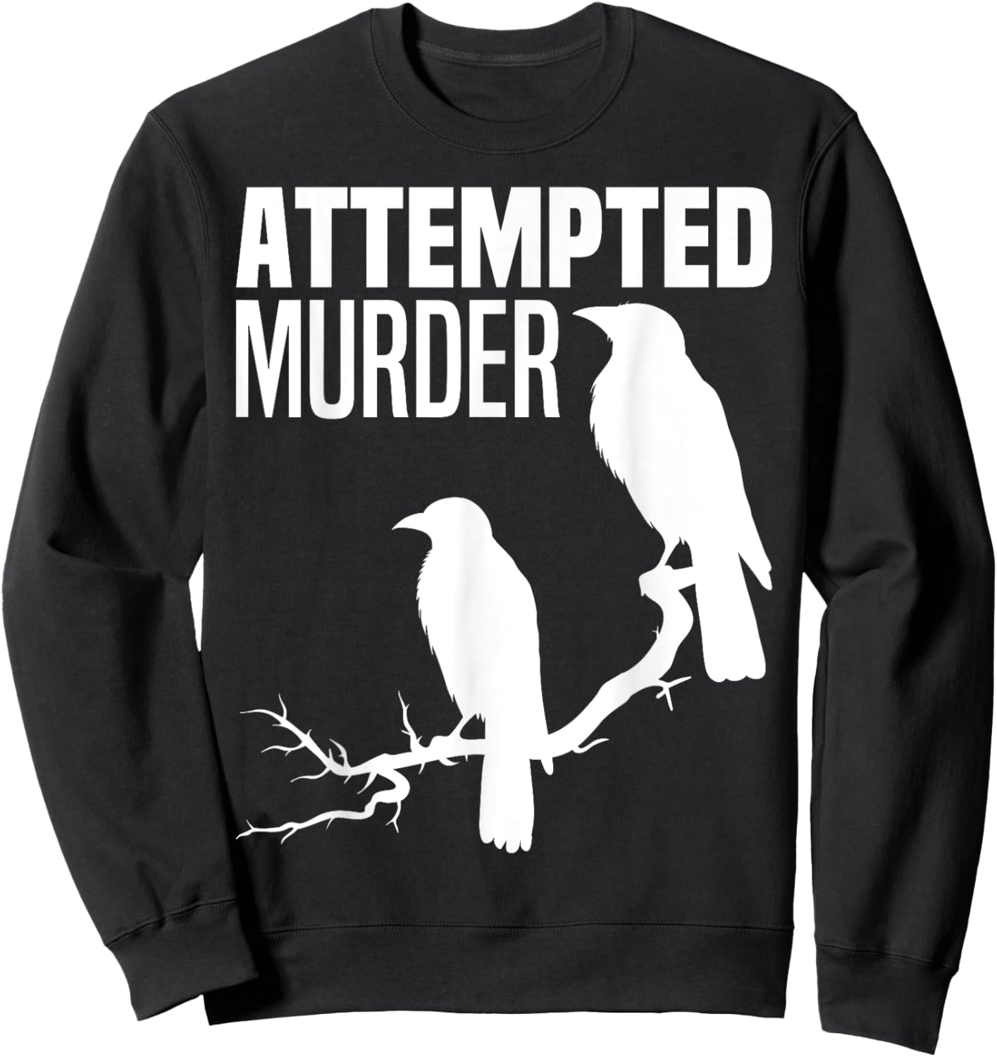 Attempted Murder Crows Ravens Bird Meme Funny Crow On Branch Sweatshirt - Sweatshirt | Black