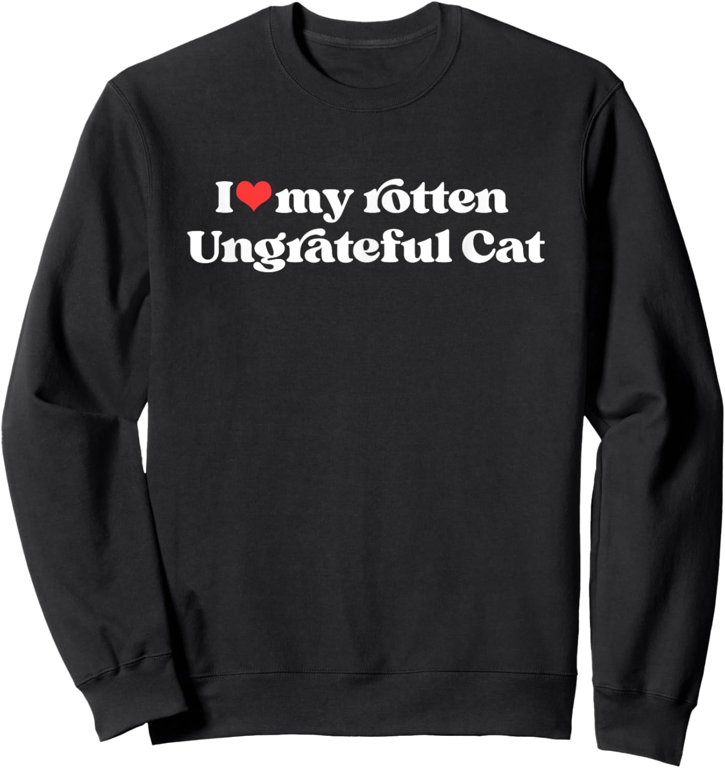 I Love My Rotten Ungrateful Cat Funny Cat Mom Dad Women Sweatshirt - Sweatshirt | Black
