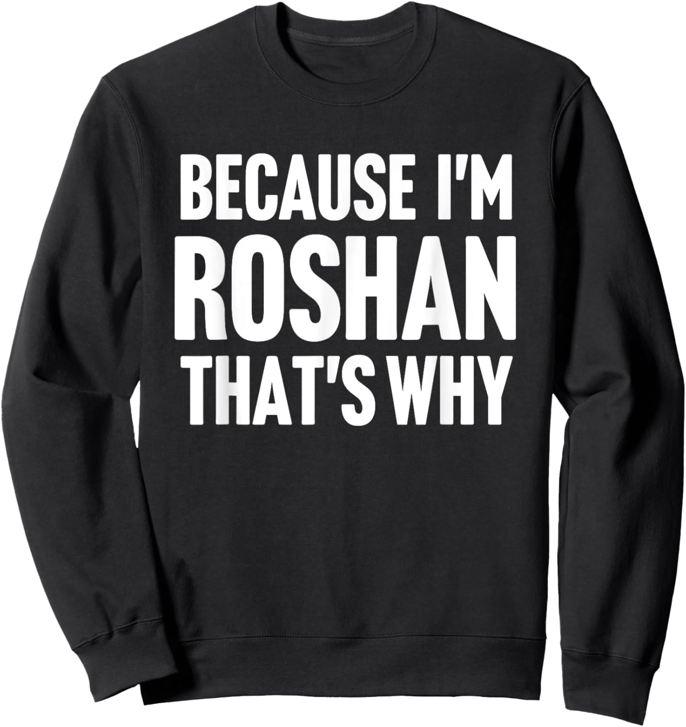 Because I'm Roshan That's Why Am Personalized Name Sweatshirt - Sweatshirt | Black