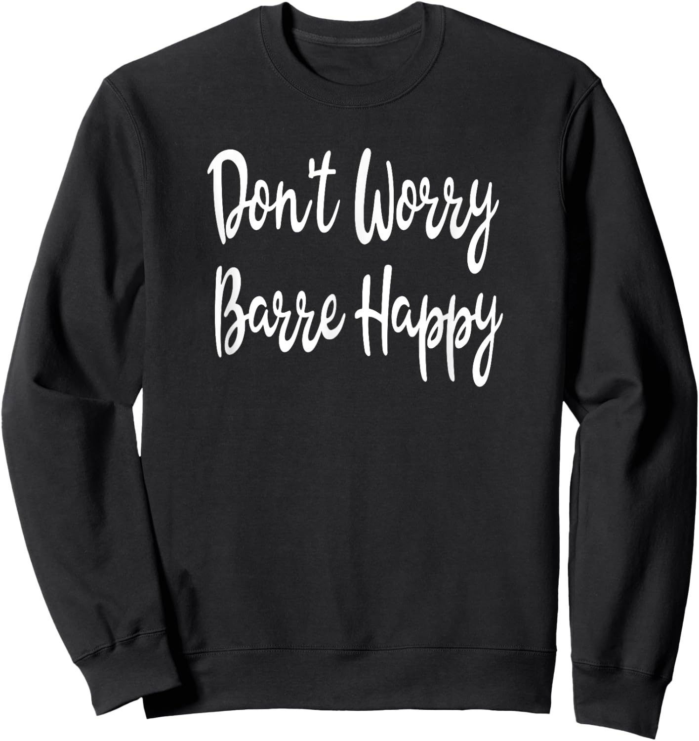 Don't Worry Barre Happy Ballet Yoga Fitness Gym Sweatshirt - Sweatshirt | Black
