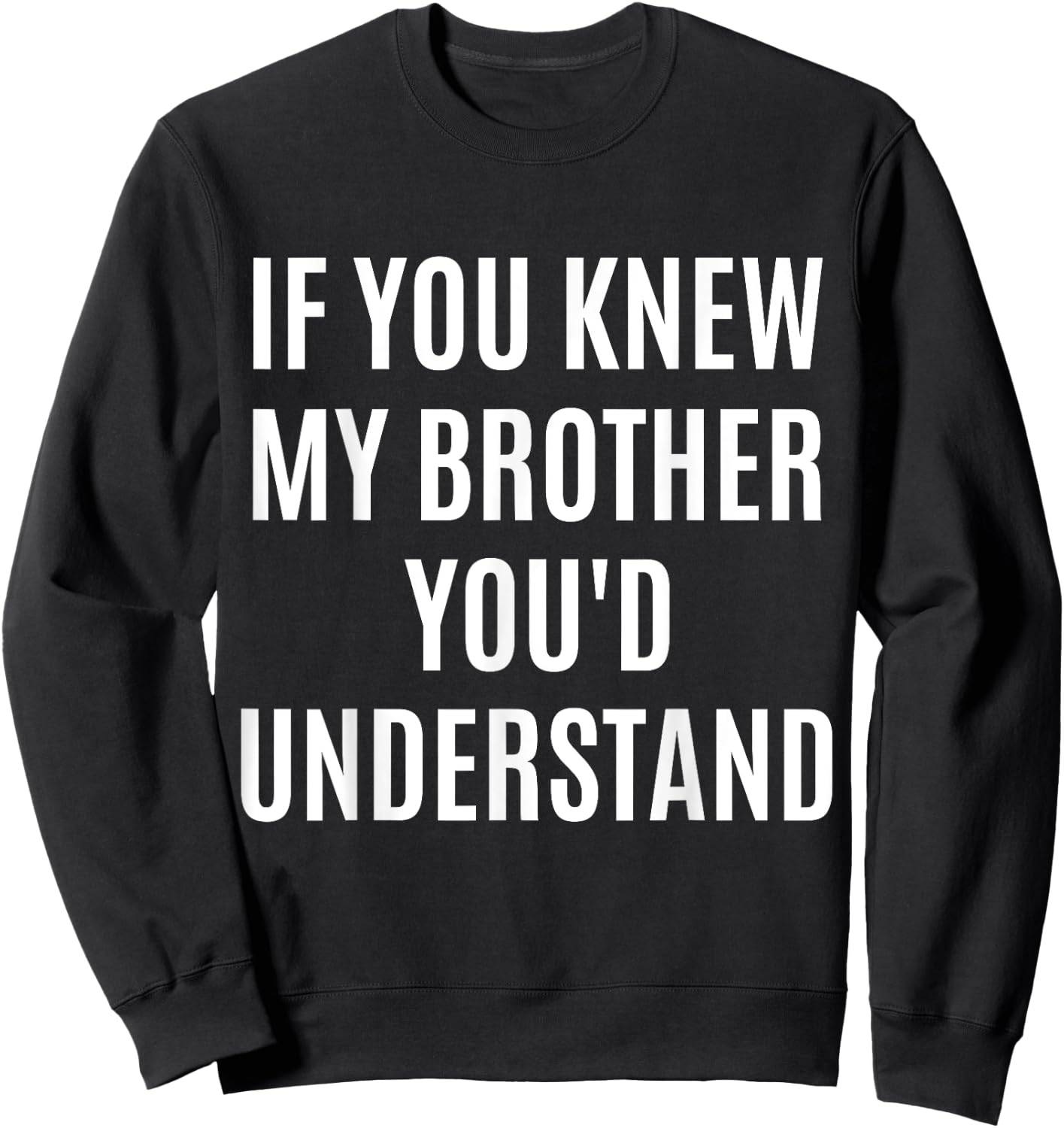 If You Would Know My Brother You'd Understand Funny Gift Sweatshirt - Sweatshirt | Black