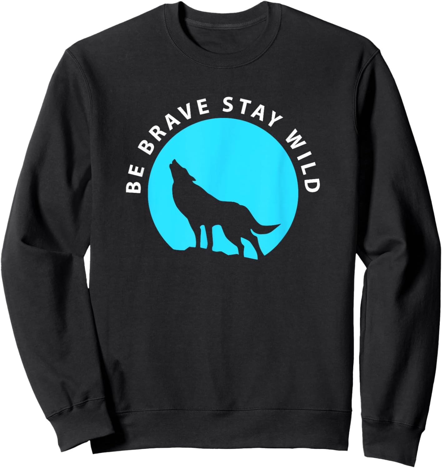 Wolf Be Brave Stay Wild Wilderness Outdoors Sweatshirt - Sweatshirt | Black