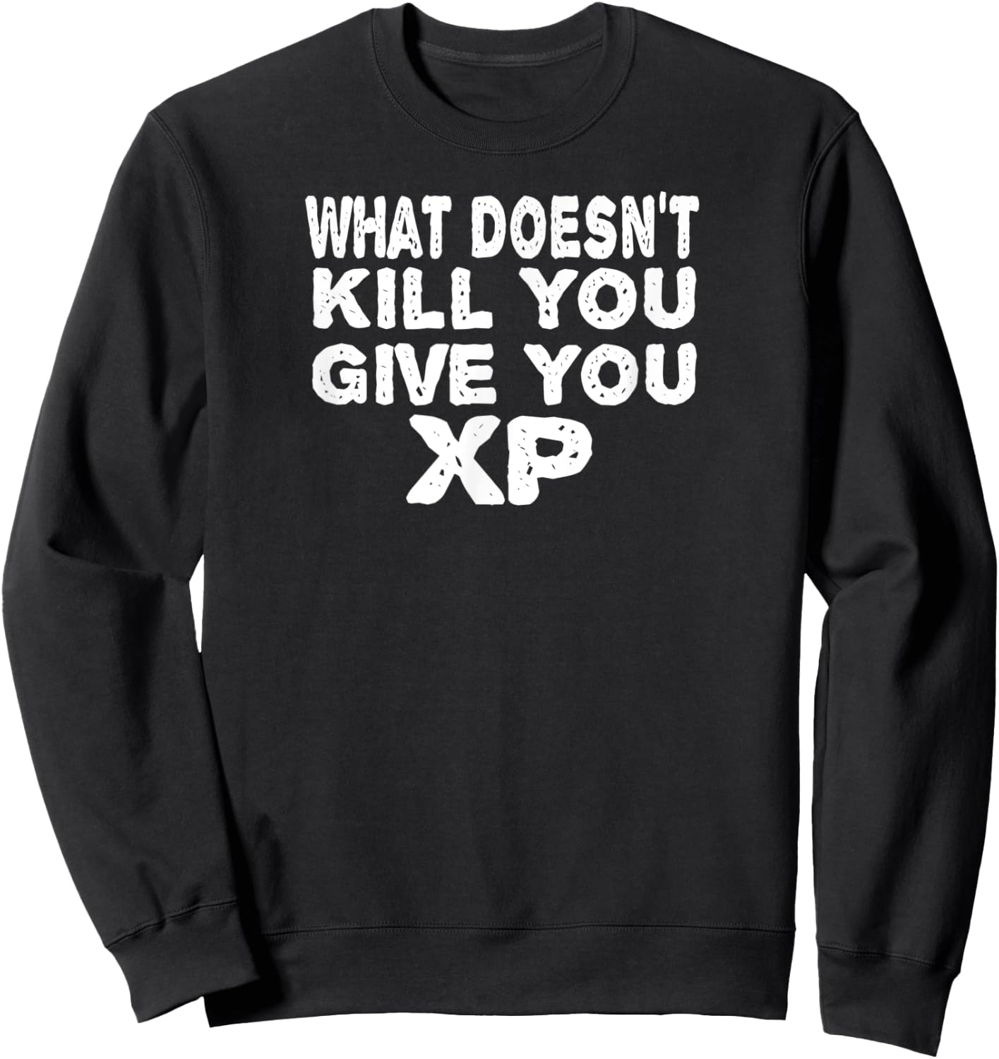 What Doesn't Kill You Give You XP Funny Gift Men Women Sweatshirt - Sweatshirt | Black