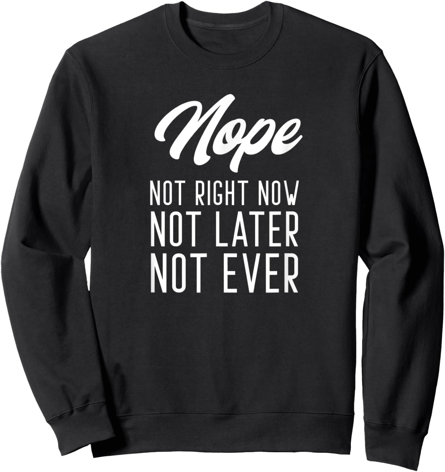 Nope Not Right Now Not Later Not Ever Sweatshirt - Sweatshirt | Black