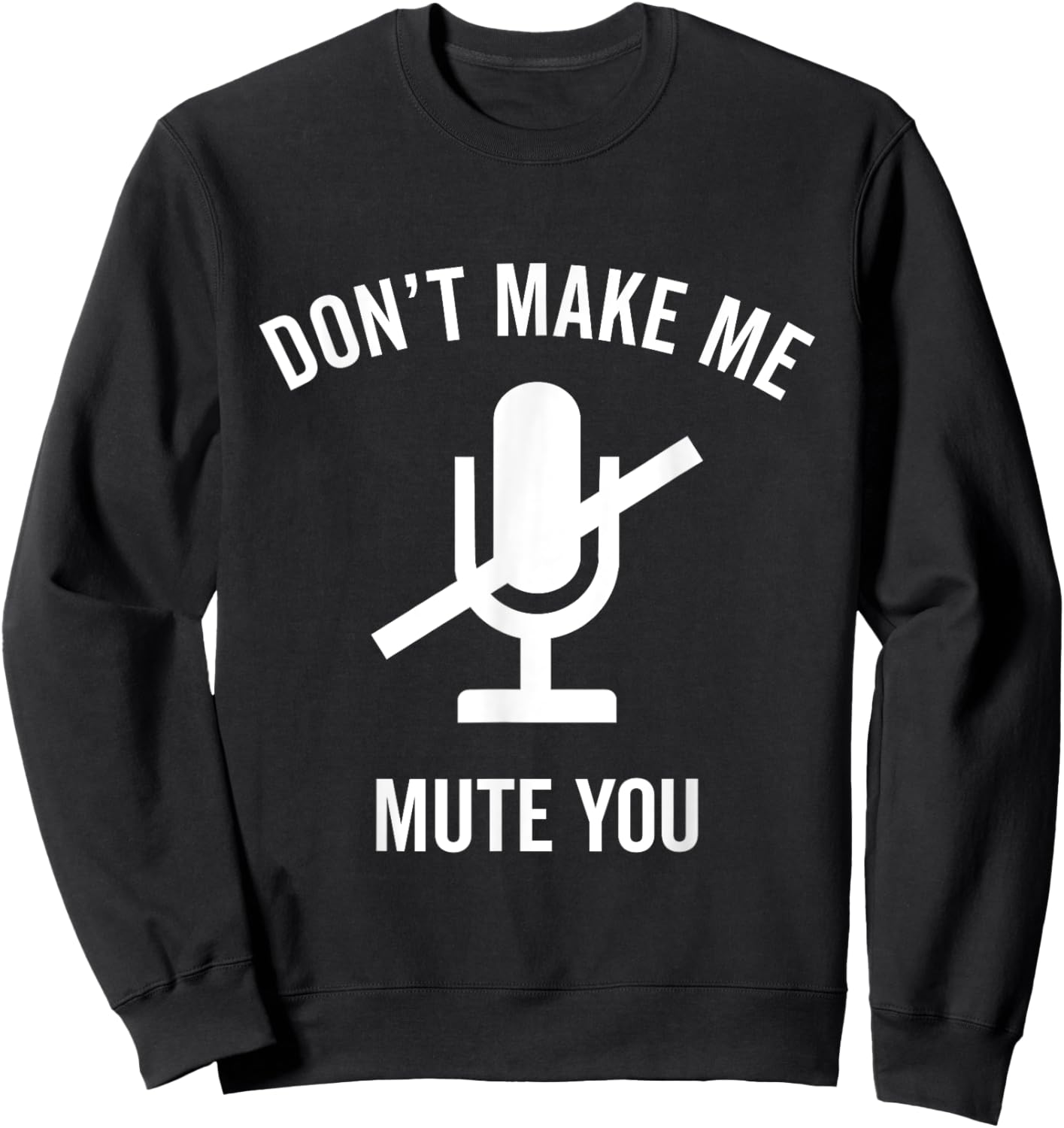 Don't Make Me Mute You Funny 2021 Teacher Virtual Class Gift Sweatshirt - Sweatshirt | Black