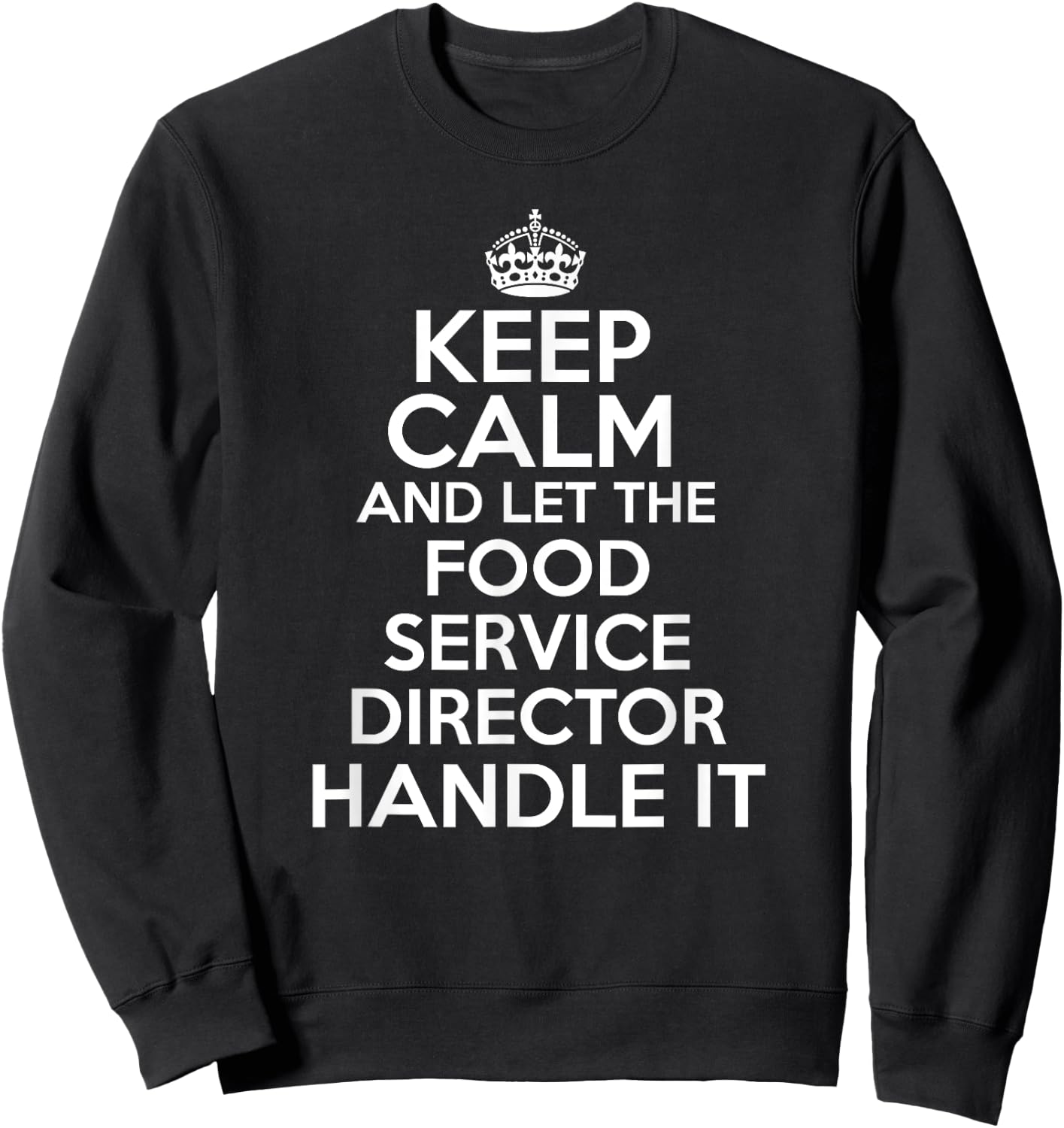 Keep calm and let the food service director handle it shirt Sweatshirt - Sweatshirt | Black