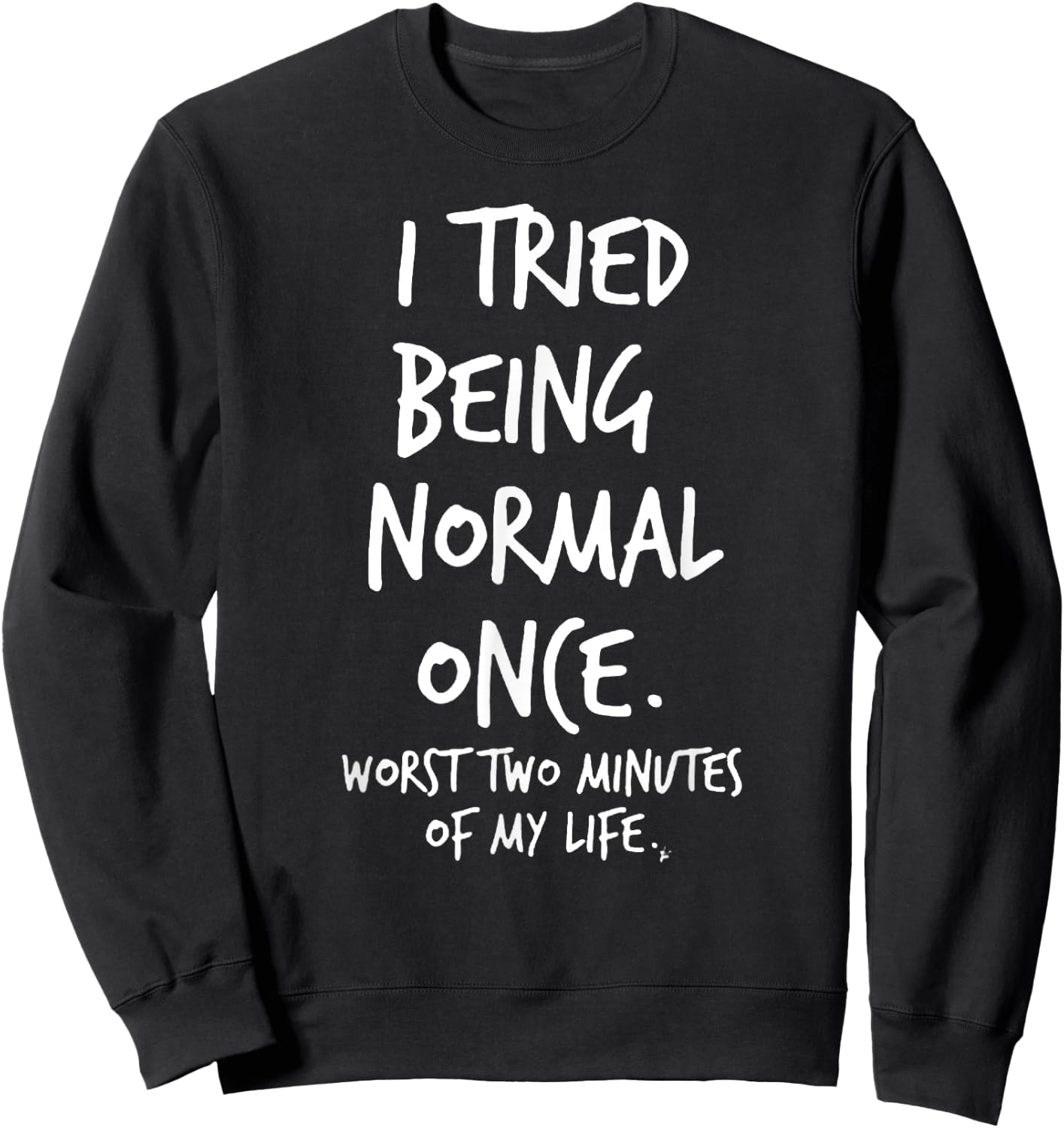 I Tried Being Normal Once Worst Two Minutes Of My Life Funny Sweatshirt - Sweatshirt | Black
