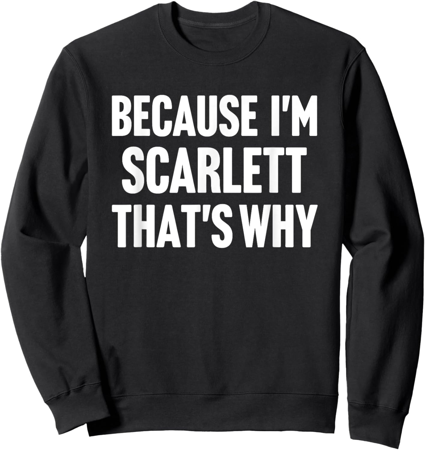Because I'm Scarlett That's Why Am Personalized Name Sweatshirt - Sweatshirt | Black