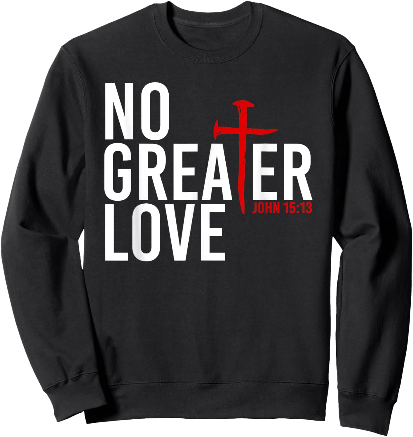 John 15:13 - No Greater Love Christian Easter Cross Sweatshirt - Sweatshirt | Black