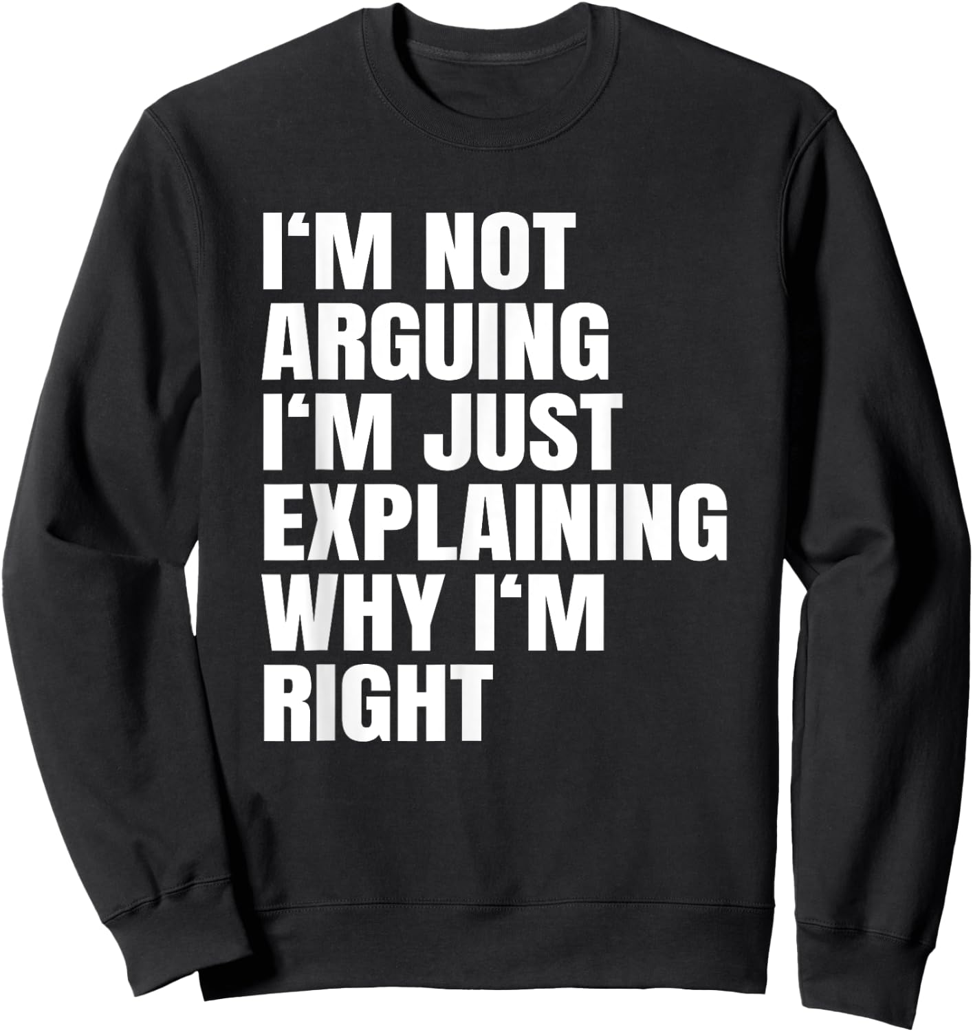 I'm Not Arguing Just Explaining Why I'm Right Gift Sweatshirt - Sweatshirt | Black