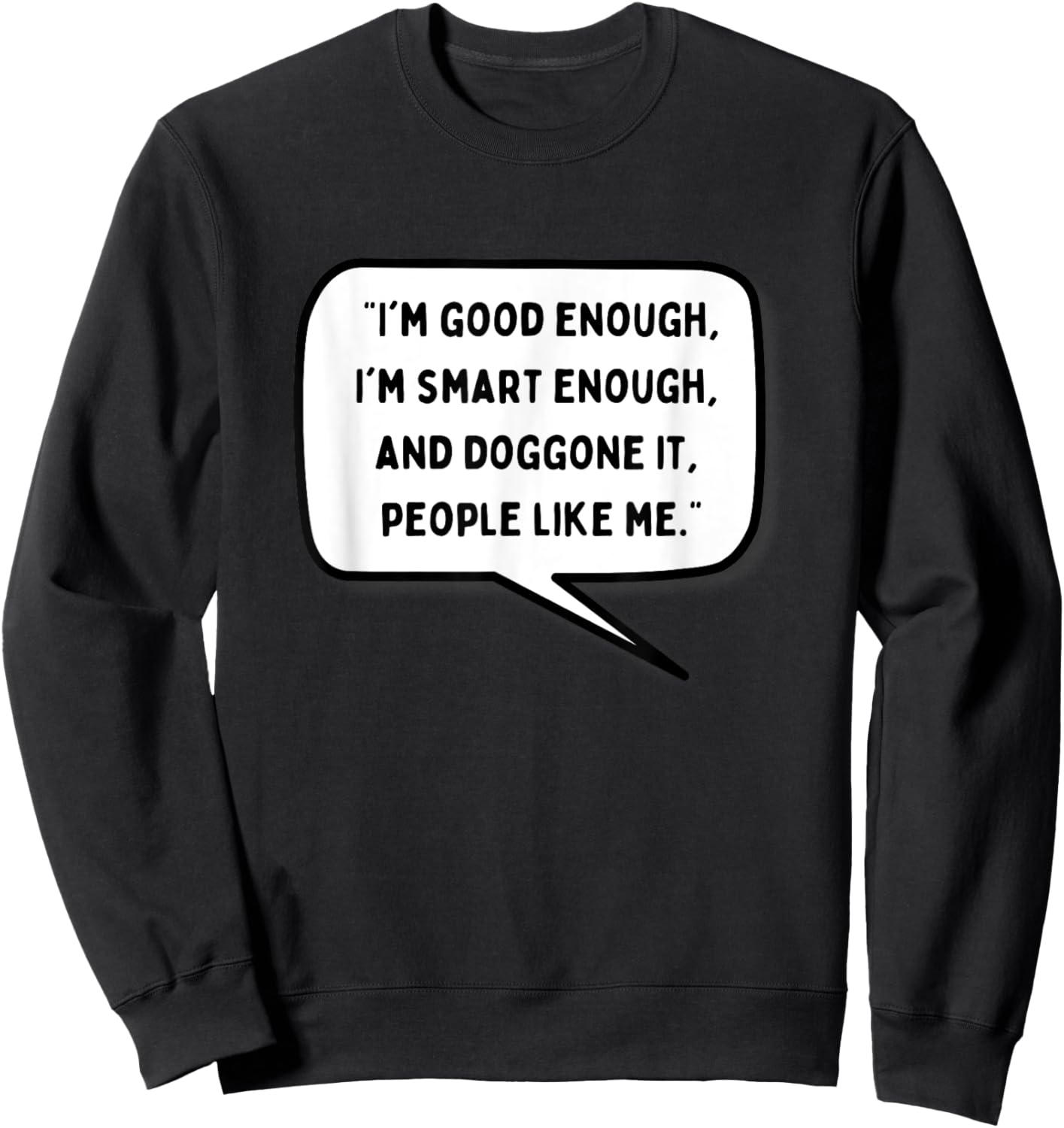 I'm Good Enough I'm Smart Enough and Doggonit People Like Me Sweatshirt - Sweatshirt | Black