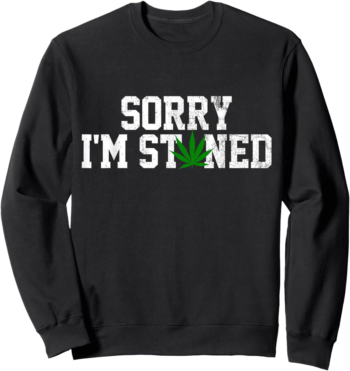 Sorry I'm Stoned - Funny Weed Pot Cannabis Leaf Stoner Gift Sweatshirt - Sweatshirt | Black