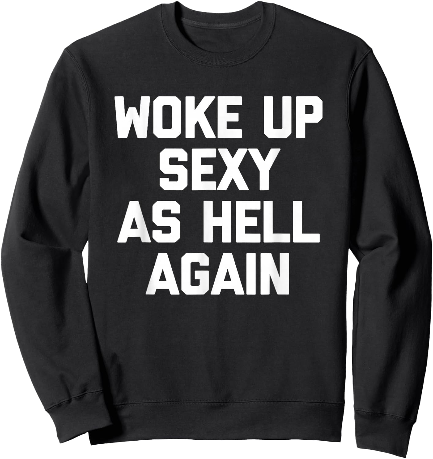 Woke Up Sexy As Hell Again Funny Saying Sarcastic Sweatshirt - Sweatshirt | Black
