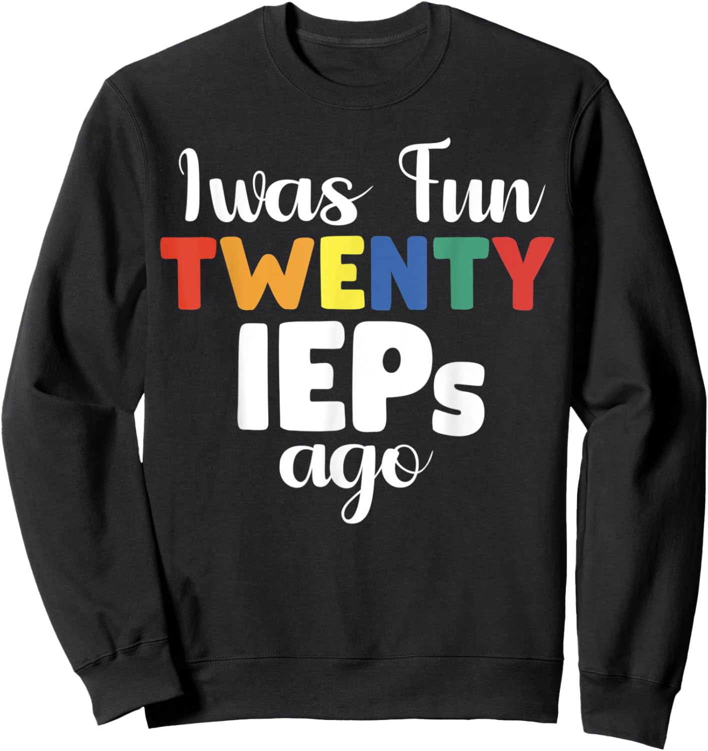 I Was Fun Twenty IEPs Ago - IEP Special cute Teacher Sweatshirt - Sweatshirt | Black