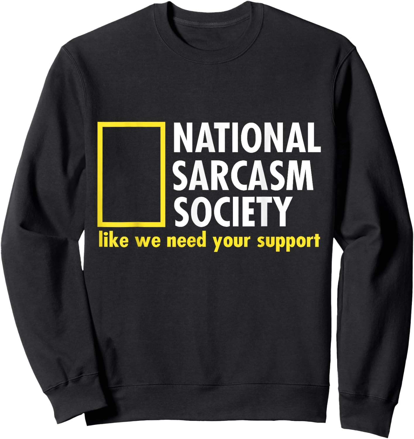 National Sarcasm Society Like We Need Your Support Sweatshirt - Sweatshirt | Black