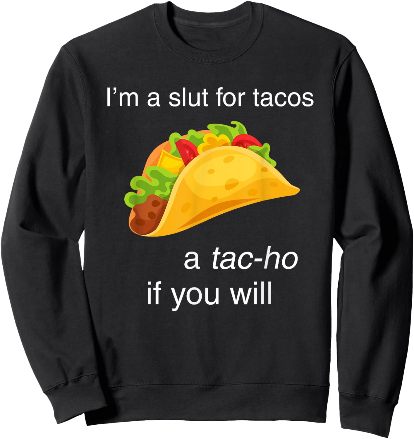 I'm a slut for tacos a tac-ho if you will Sweatshirt - Sweatshirt | Black