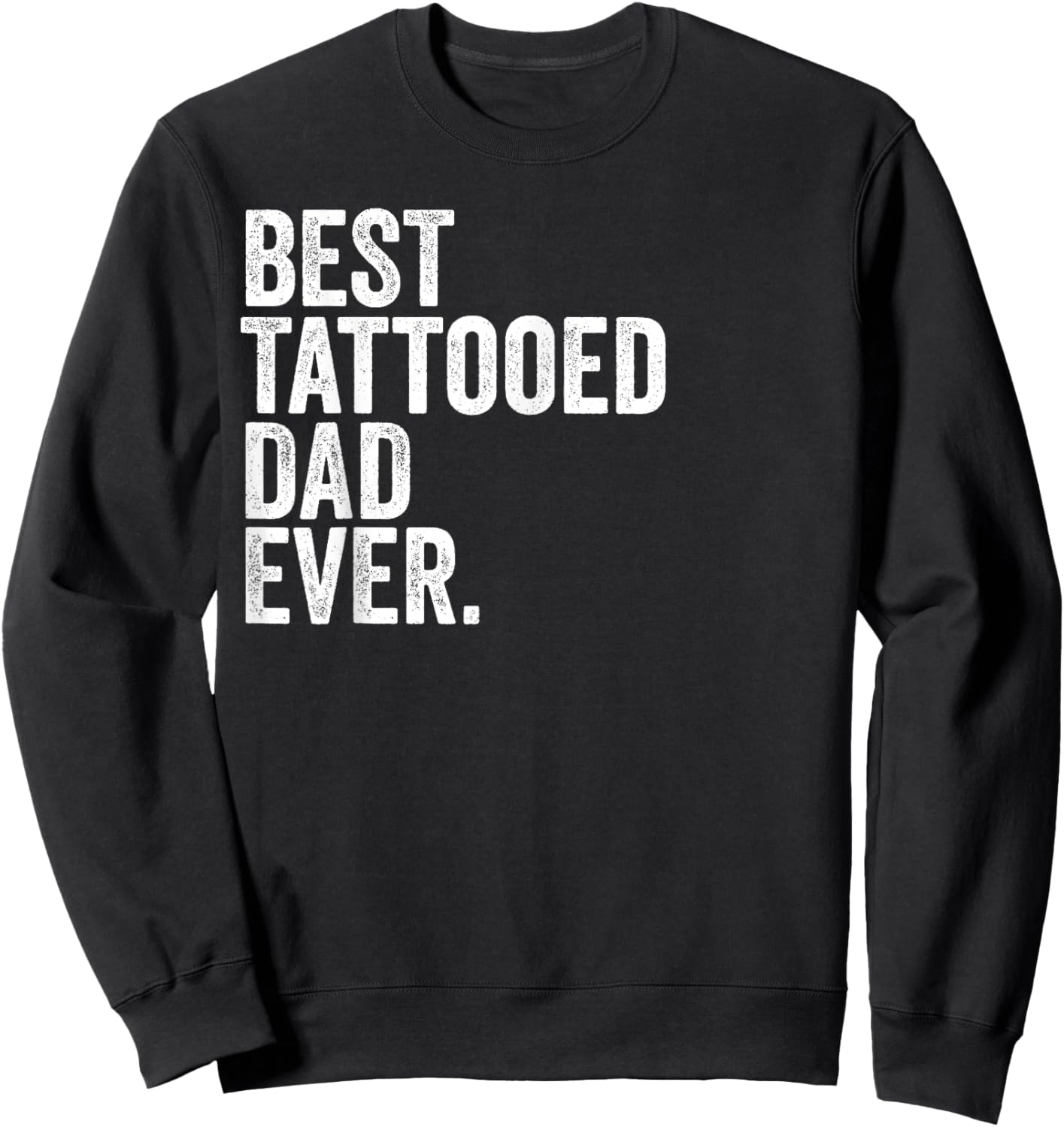 Best Tattooed Dad Ever Greatest Fathers Daddy Funny Sweatshirt - Sweatshirt | Black