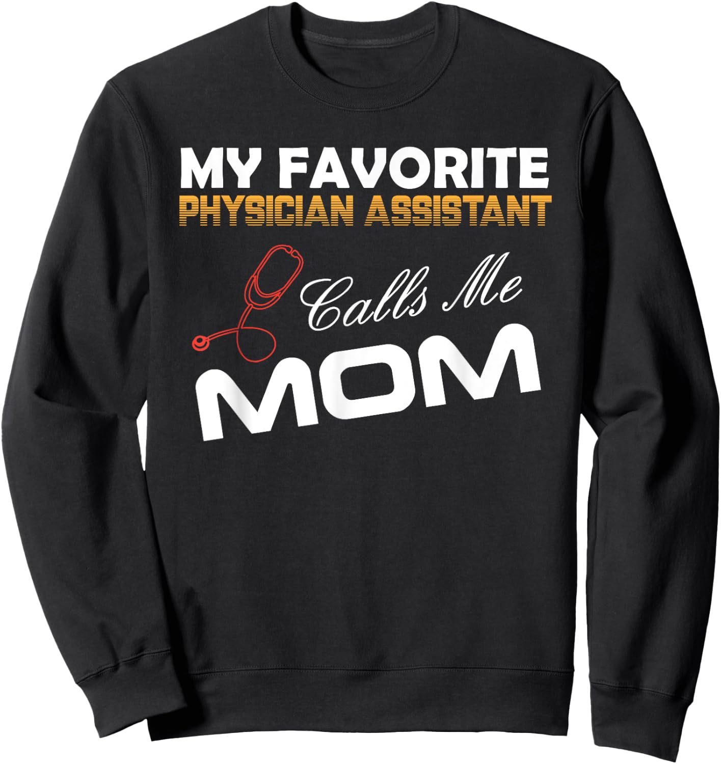 My Favorite Physician Assistant Calls Me Mom Best mom Gift Sweatshirt - Sweatshirt | Black