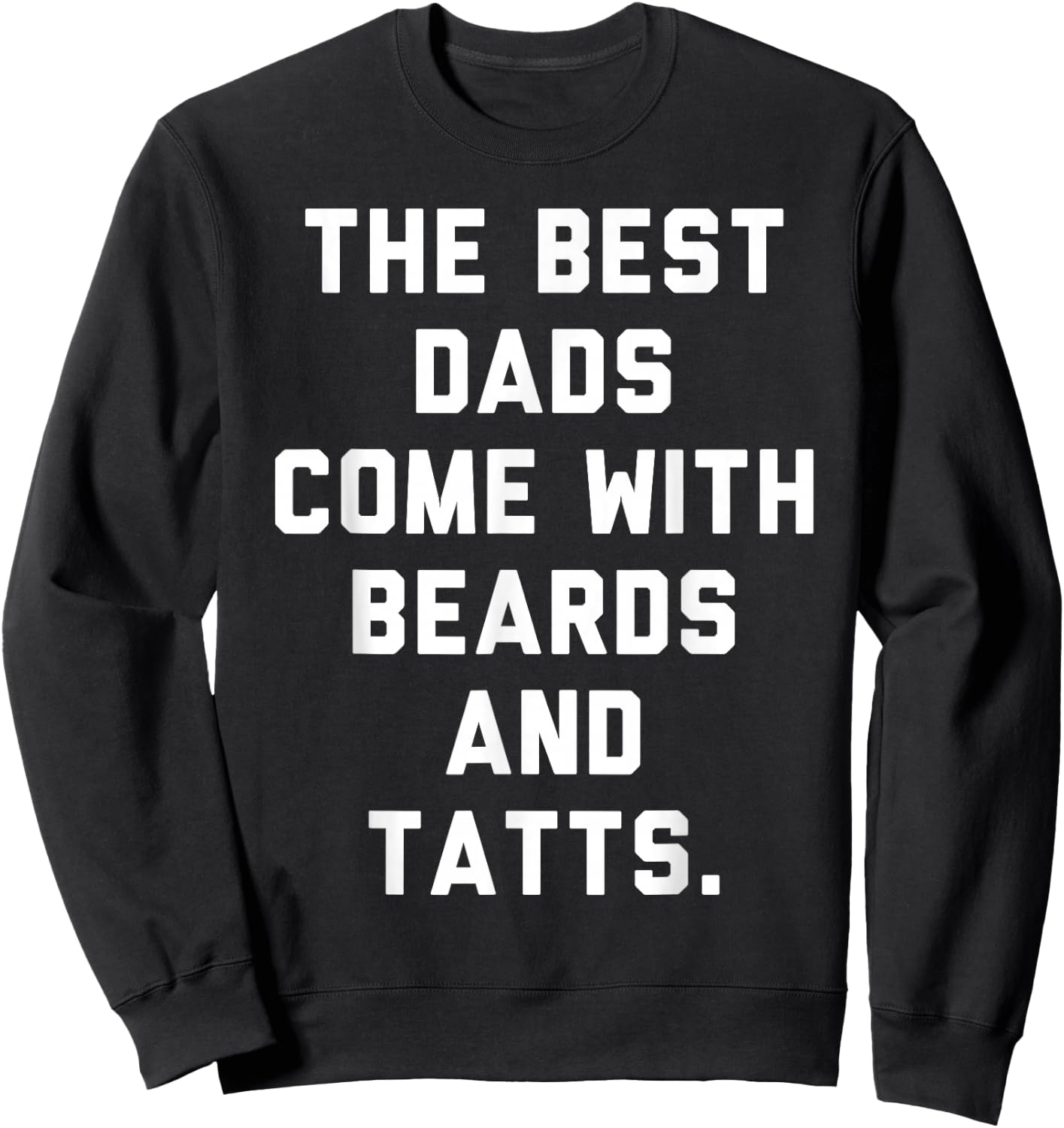 The Best Dads Come with Beards and Tattoos Sweatshirt - Sweatshirt | Black