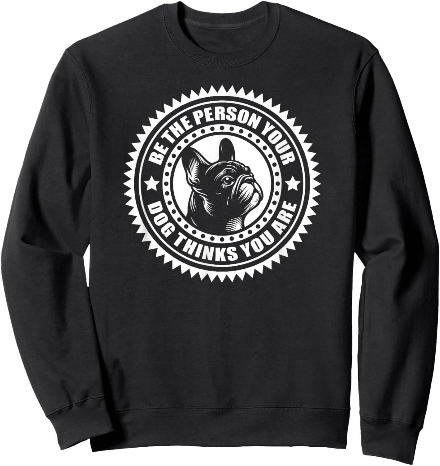 French Bulldog - Be the person your dog thinks.. Sweatshirt - Sweatshirt | Black