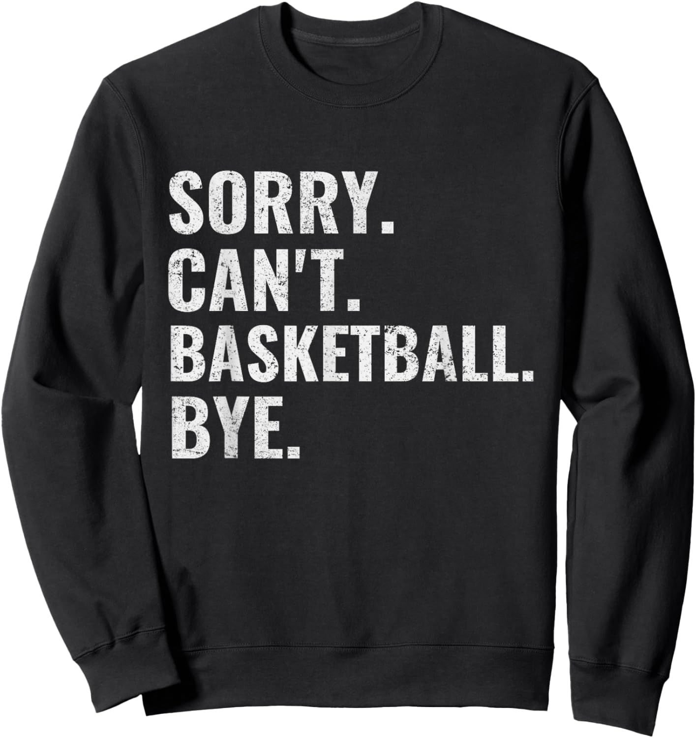 Sorry Can't Basketball Bye Funny Vintage Retro Distressed Sweatshirt - Sweatshirt | Black