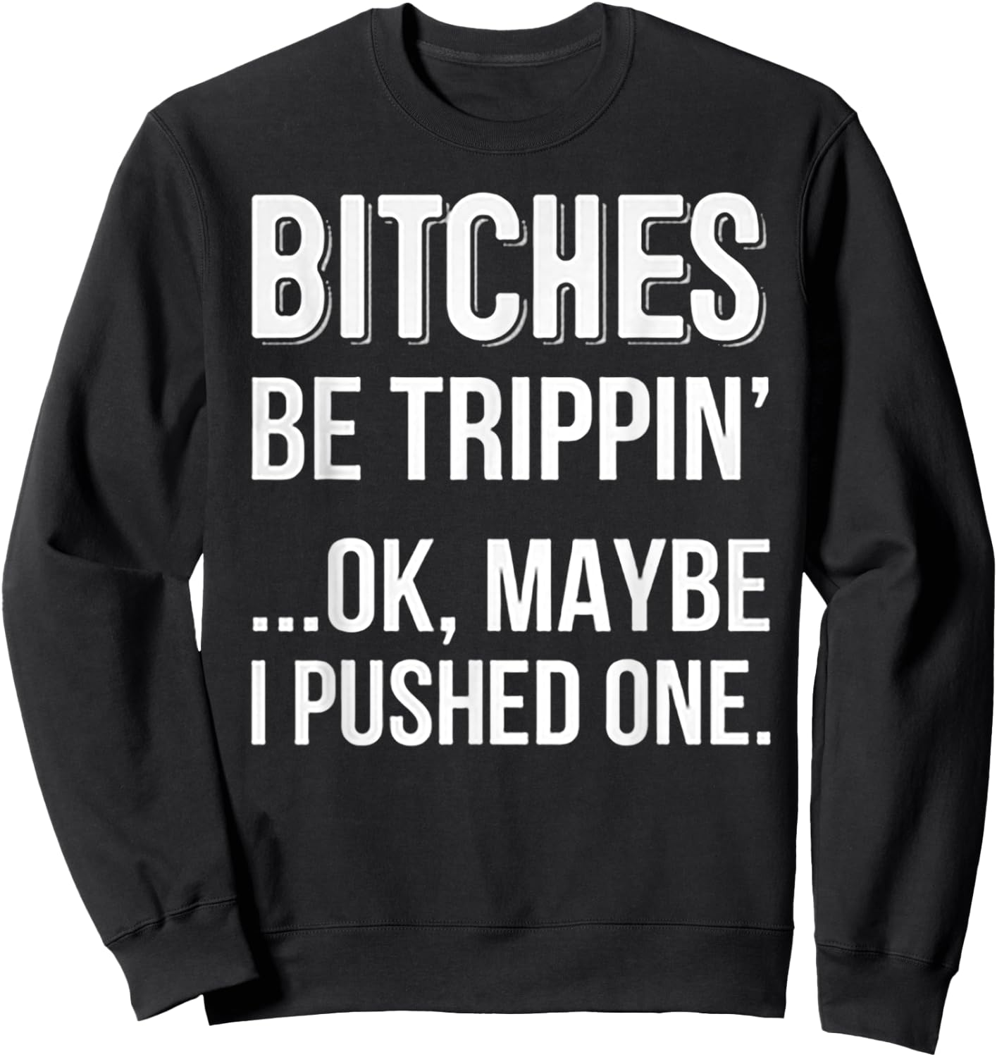 Bitches Be Trippin Ok May Be I Pushed one Sweatshirt - Sweatshirt | Black