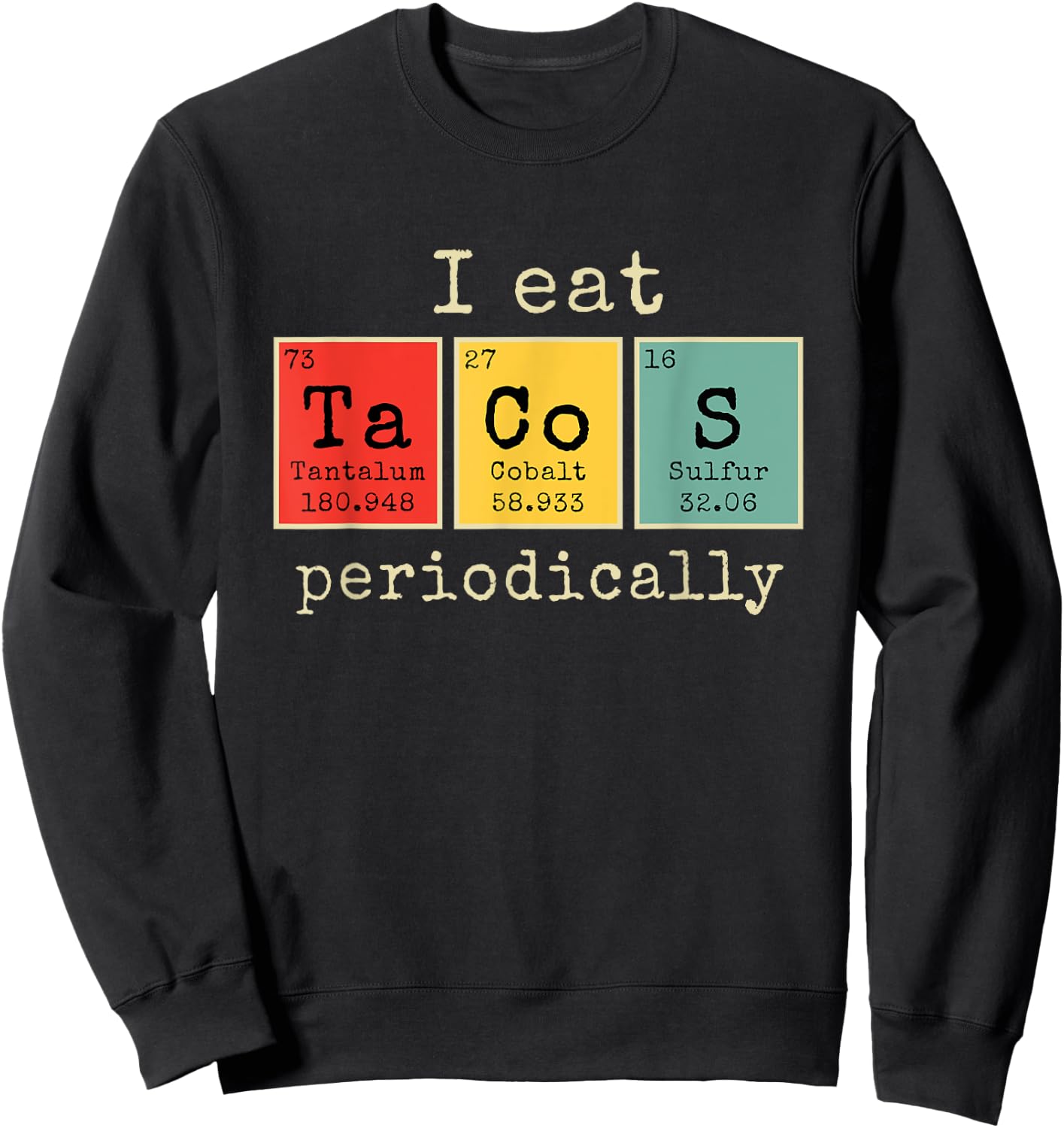I eat Tacos Periodically | Funny Periodic Table of Elements Sweatshirt - Sweatshirt | Black