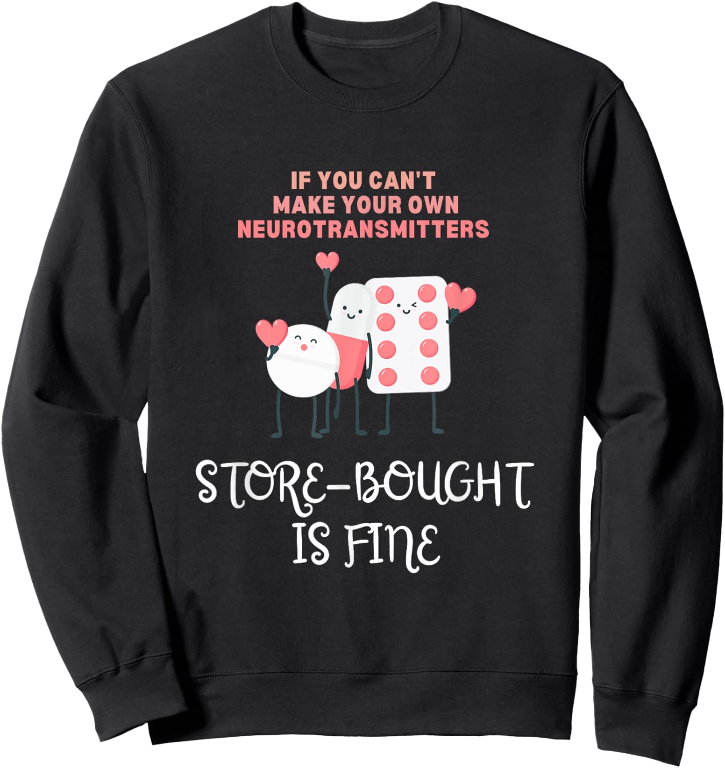Neurotransmitters Store-Bought Is Fine Mental Health Pills Sweatshirt - Sweatshirt | Black