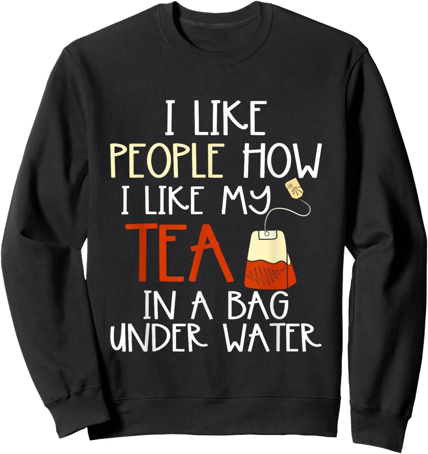 Funny Drink Tea Bag I Like People how I Like My Tea Lover Sweatshirt - Sweatshirt | Black