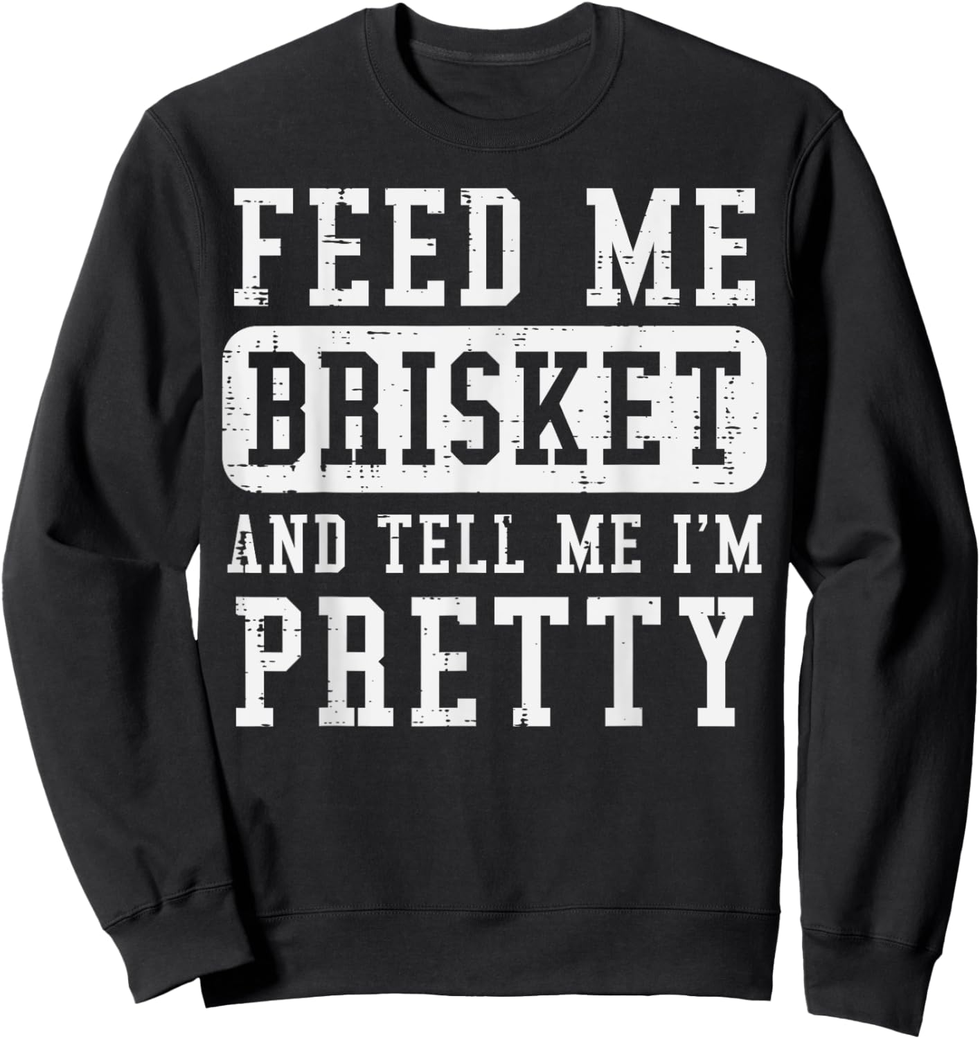 Feed Me Brisket Tell Im Pretty Funny Bbq Barbecue Grilling Sweatshirt - Sweatshirt | Black